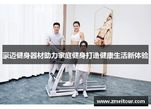豪迈健身器材助力家庭健身打造健康生活新体验